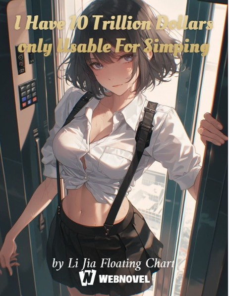 I Have 10 Trillion Dollars only Usable For Simping