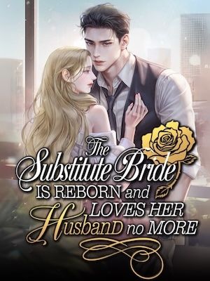 The Substitute Bride Is Reborn and Loves Her Husband No more